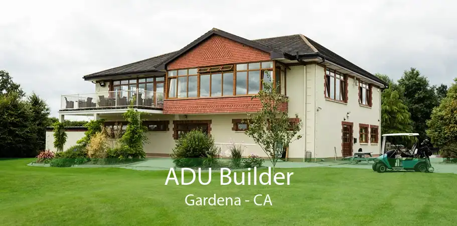 ADU Builder Gardena - CA